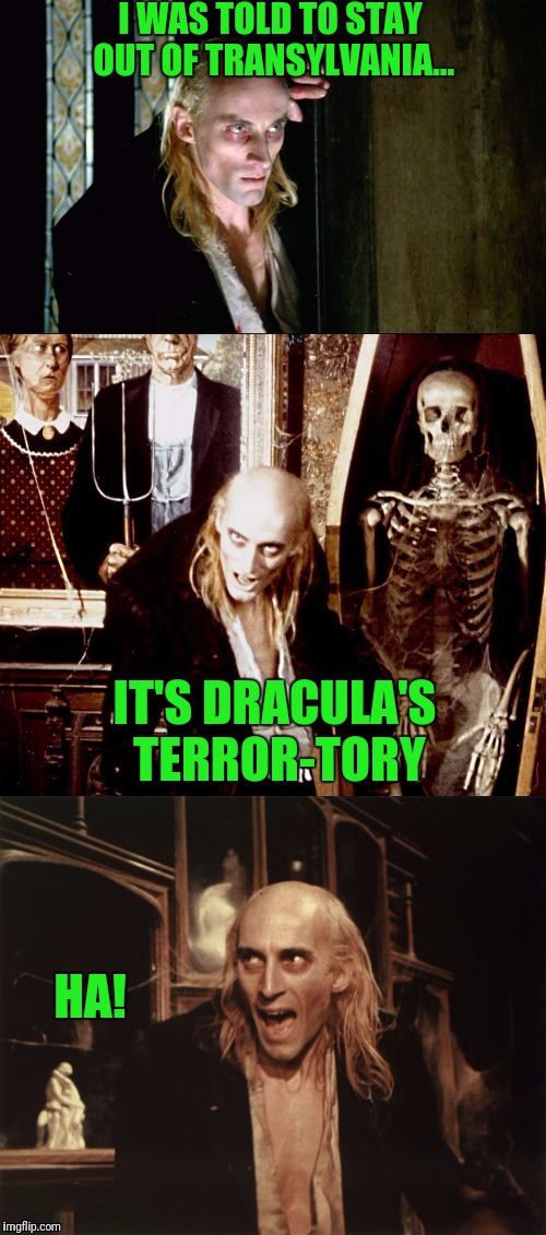 Blah, blah |  I WAS TOLD TO STAY OUT OF TRANSYLVANIA... IT'S DRACULA'S TERROR-TORY; HA! | image tagged in riff raff | made w/ Imgflip meme maker