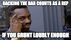 RACKING THE BAR COUNTS AS A REP; IF YOU GRUNT LOUDLY ENOUGH | image tagged in roll safe,funny,memes,fitness | made w/ Imgflip meme maker