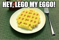 Lego my Eggo!  | HEY, LEGO MY EGGO! | image tagged in lego week,lego,eggo,legos | made w/ Imgflip meme maker