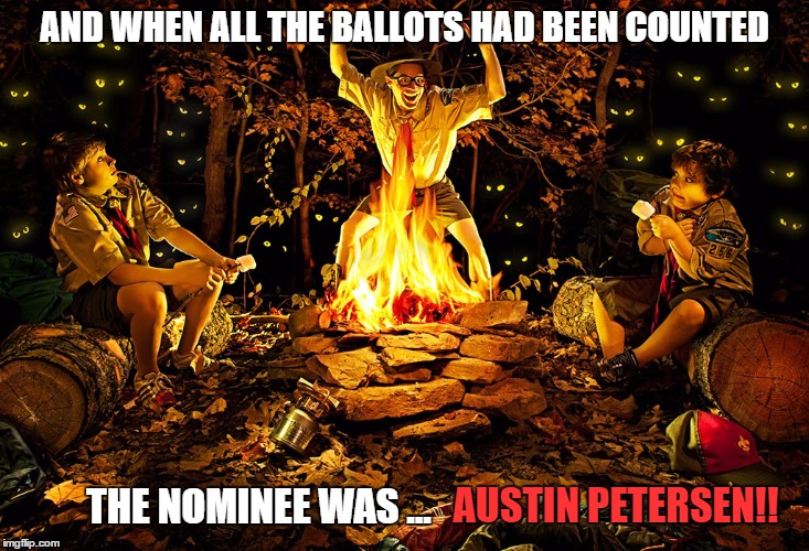Libertarian Campfire Stories | AND WHEN ALL THE BALLOTS HAD BEEN COUNTED; AUSTIN PETERSEN!! THE NOMINEE WAS ... | image tagged in austin petersen,libertarian,party,libertarians,memes,funny | made w/ Imgflip meme maker