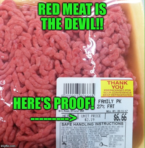 I Found This Little Jewel Today At My Local Grocery Store!  | RED MEAT IS THE DEVIL!! HERE'S PROOF! ---------> | image tagged in red meat,lynch1979 | made w/ Imgflip meme maker