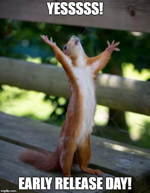 Happy Squirrel | YESSSSS! EARLY RELEASE DAY! | image tagged in happy squirrel | made w/ Imgflip meme maker
