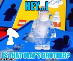 Concluding Lego Week with a Cold hearted Bang! | HEY...! IS THAT OLAF'S BROTHER? | image tagged in lego week,lego ice,frozen,olaf,ice man | made w/ Imgflip meme maker
