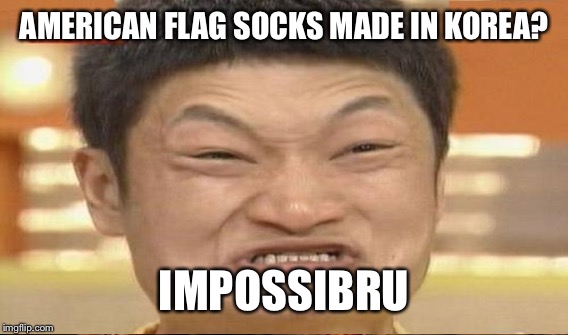 AMERICAN FLAG SOCKS MADE IN KOREA? IMPOSSIBRU | made w/ Imgflip meme maker