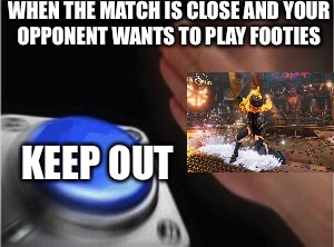 Blank Nut Button Meme | WHEN THE MATCH IS CLOSE AND YOUR OPPONENT WANTS TO PLAY FOOTIES; KEEP OUT | image tagged in blank nut button | made w/ Imgflip meme maker