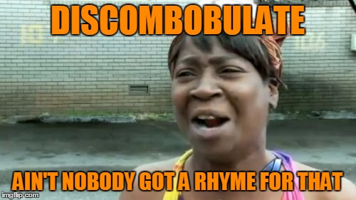 Ain't Nobody Got Time For That Meme | DISCOMBOBULATE AIN'T NOBODY GOT A RHYME FOR THAT | image tagged in memes,aint nobody got time for that | made w/ Imgflip meme maker