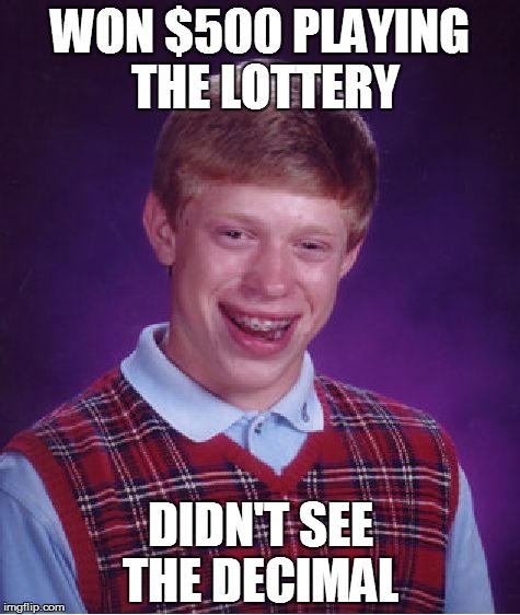 Bad Luck Brian Meme | WON $500 PLAYING THE LOTTERY; DIDN'T SEE THE DECIMAL | image tagged in memes,bad luck brian | made w/ Imgflip meme maker