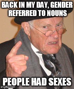 Back In My Day Meme | BACK IN MY DAY, GENDER REFERRED TO NOUNS PEOPLE HAD SEXES | image tagged in memes,back in my day | made w/ Imgflip meme maker