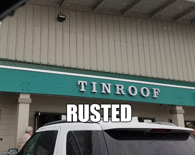 Tin Roof Rusted - Love Shack - B-52s | RUSTED | image tagged in tin roof rusted | made w/ Imgflip meme maker