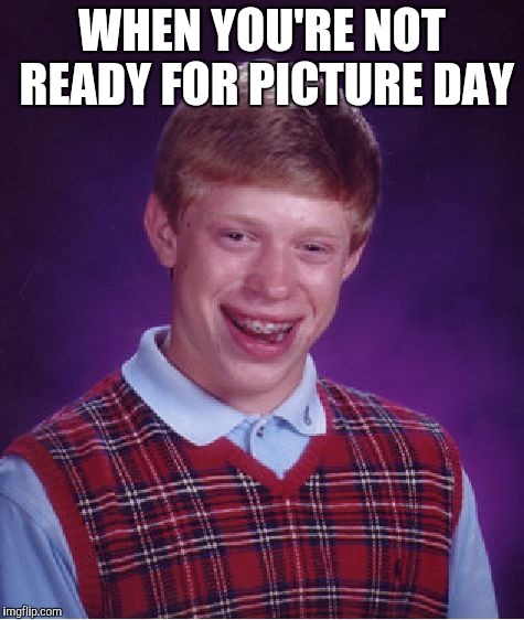 Bad Luck Brian Meme | WHEN YOU'RE NOT READY FOR PICTURE DAY | image tagged in memes,bad luck brian | made w/ Imgflip meme maker