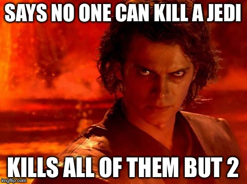 You Underestimate My Power Meme | SAYS NO ONE CAN KILL A JEDI; KILLS ALL OF THEM BUT 2 | image tagged in memes,you underestimate my power | made w/ Imgflip meme maker