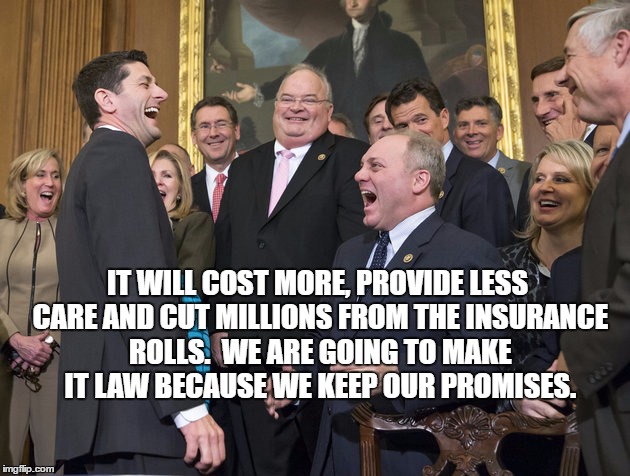 Paul Ryan LOSER | IT WILL COST MORE, PROVIDE LESS CARE AND CUT MILLIONS FROM THE INSURANCE ROLLS.  WE ARE GOING TO MAKE IT LAW BECAUSE WE KEEP OUR PROMISES. | image tagged in paul ryan loser | made w/ Imgflip meme maker