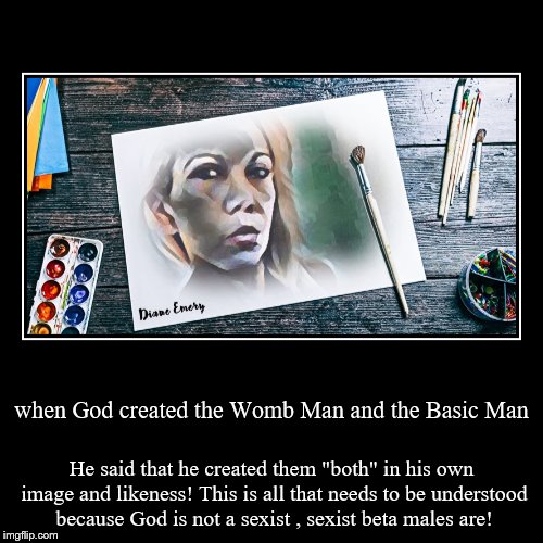 when God created the Womb Man and the Basic Man | He said that he created them "both" in his own image and likeness! This is all that needs  | image tagged in funny,demotivationals | made w/ Imgflip demotivational maker