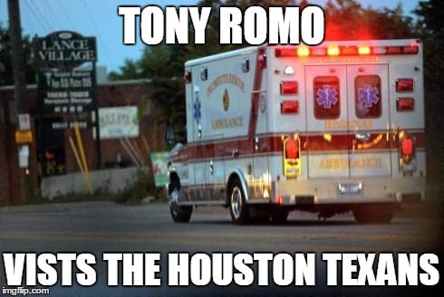 Tony Romo to the Texans | TONY ROMO; VISTS THE HOUSTON TEXANS | image tagged in ambulance,tony romo,houston texans,romo injured | made w/ Imgflip meme maker