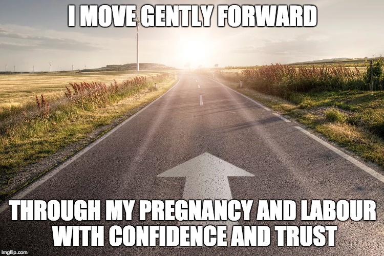 Pregnancy Affirmations #1 | I MOVE GENTLY FORWARD; THROUGH MY PREGNANCY AND LABOUR WITH CONFIDENCE AND TRUST | image tagged in pregnancy,affirmation | made w/ Imgflip meme maker