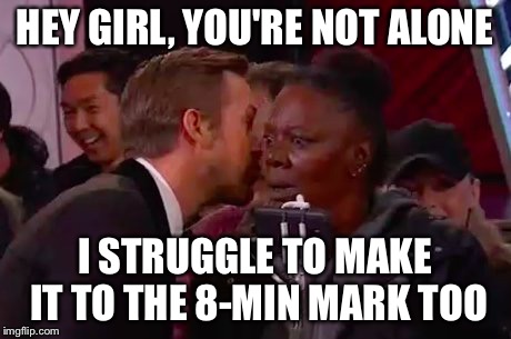 17.3 Got Ryan Like | HEY GIRL, YOU'RE NOT ALONE; I STRUGGLE TO MAKE IT TO THE 8-MIN MARK TOO | image tagged in crossfit,ryan gosling,hey girl | made w/ Imgflip meme maker