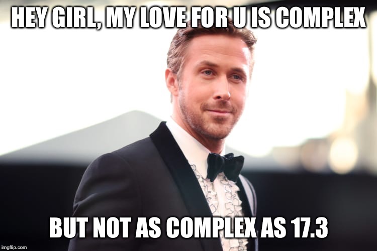 Even the Gosling Can't Compete with 17.3 | HEY GIRL, MY LOVE FOR U IS COMPLEX; BUT NOT AS COMPLEX AS 17.3 | image tagged in crossfit,ryan gosling,hey girl | made w/ Imgflip meme maker
