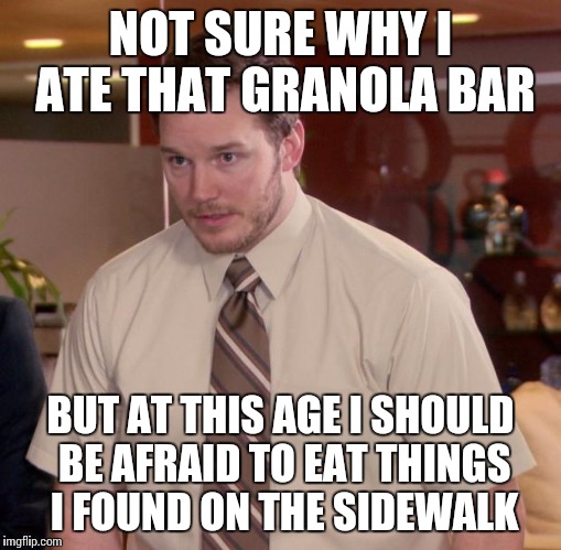 Afraid To Ask Andy | NOT SURE WHY I ATE THAT GRANOLA BAR; BUT AT THIS AGE I SHOULD BE AFRAID TO EAT THINGS I FOUND ON THE SIDEWALK | image tagged in memes,afraid to ask andy | made w/ Imgflip meme maker