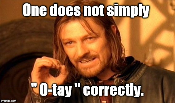 One Does Not Simply Meme | One does not simply; " O-tay " correctly. | image tagged in memes,one does not simply | made w/ Imgflip meme maker