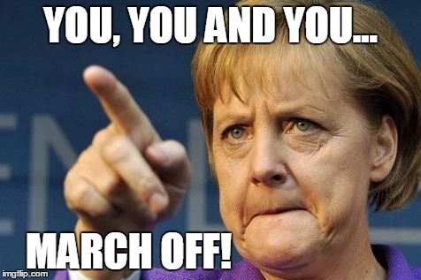 YOU, YOU AND YOU... MARCH OFF! | image tagged in stern merkel germany dominant hitler | made w/ Imgflip meme maker