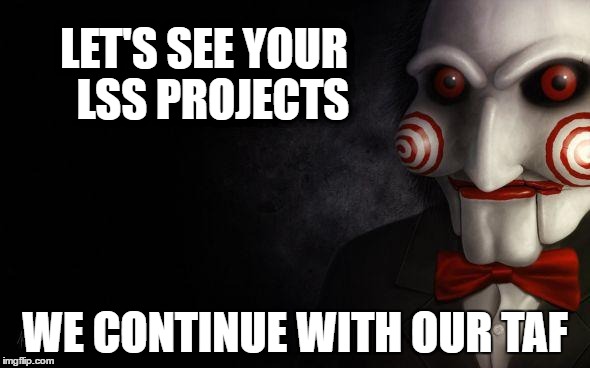 Jigsaw | LET'S SEE YOUR
 LSS PROJECTS; WE CONTINUE WITH OUR TAF | image tagged in jigsaw | made w/ Imgflip meme maker