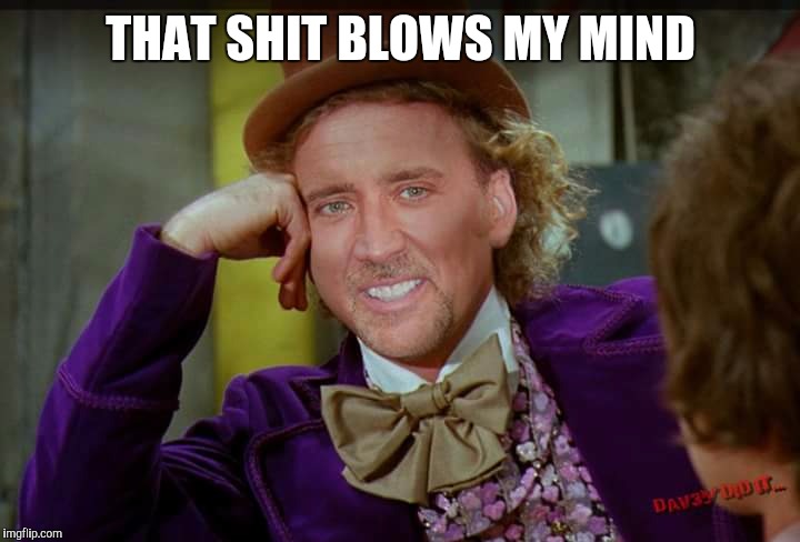 Nicholas Cage | THAT SHIT BLOWS MY MIND | image tagged in nicholas cage | made w/ Imgflip meme maker