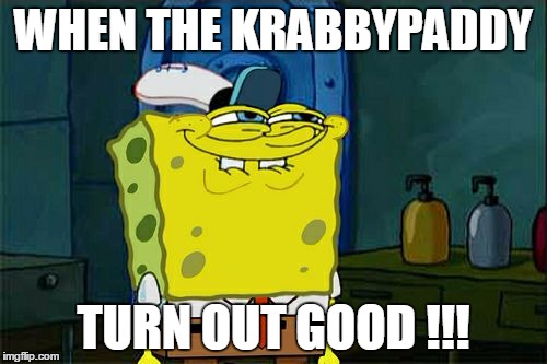 Don't You Squidward Meme | WHEN THE KRABBYPADDY; TURN OUT GOOD !!! | image tagged in memes,dont you squidward | made w/ Imgflip meme maker