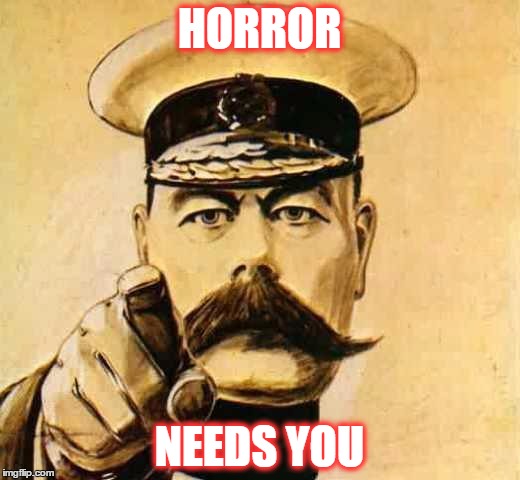 Your Country Needs YOU | HORROR; NEEDS YOU | image tagged in your country needs you | made w/ Imgflip meme maker