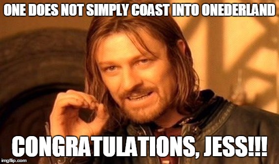 One Does Not Simply | ONE DOES NOT SIMPLY COAST INTO ONEDERLAND; CONGRATULATIONS, JESS!!! | image tagged in memes,one does not simply | made w/ Imgflip meme maker