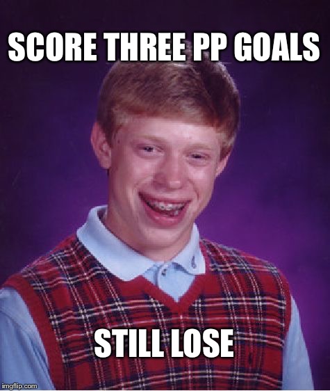 Bad Luck Brian Meme | SCORE THREE PP GOALS; STILL LOSE | image tagged in memes,bad luck brian | made w/ Imgflip meme maker