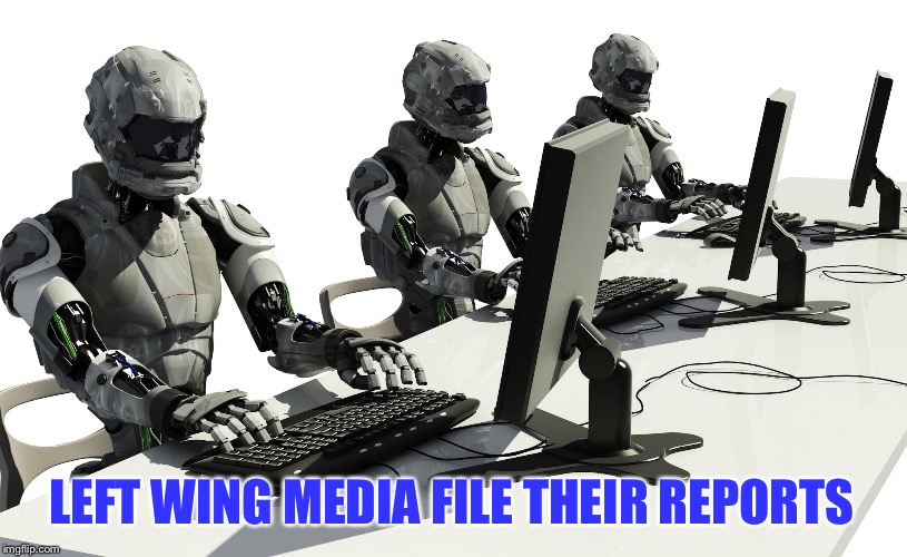 Robots Using Computers | LEFT WING MEDIA FILE THEIR REPORTS | image tagged in robots using computers | made w/ Imgflip meme maker