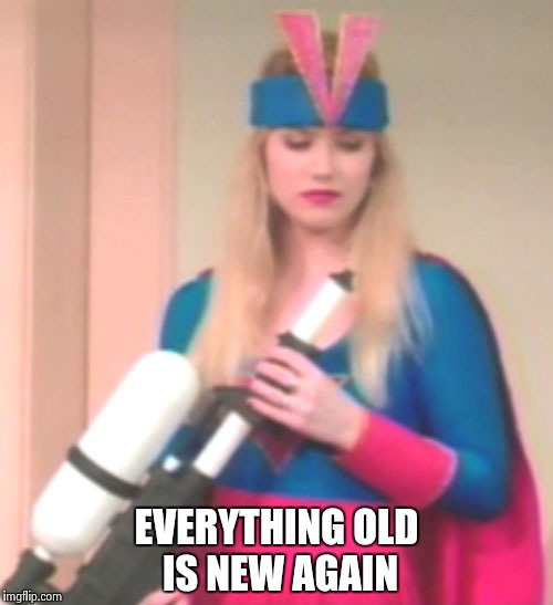 EVERYTHING OLD IS NEW AGAIN | image tagged in kelly bundy | made w/ Imgflip meme maker