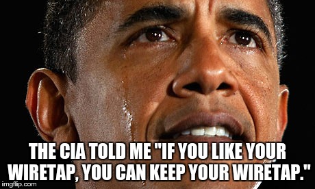 THE CIA TOLD ME "IF YOU LIKE YOUR WIRETAP, YOU CAN KEEP YOUR WIRETAP." | image tagged in obama,cia,maga,corruption | made w/ Imgflip meme maker