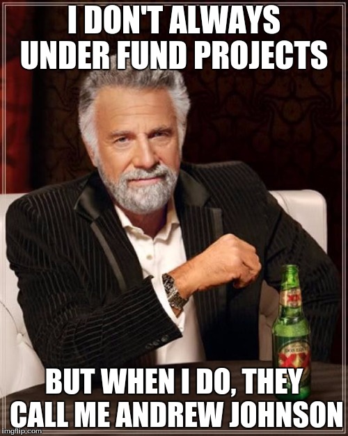 The Most Interesting Man In The World Meme | I DON'T ALWAYS UNDER FUND PROJECTS; BUT WHEN I DO, THEY CALL ME ANDREW JOHNSON | image tagged in memes,the most interesting man in the world | made w/ Imgflip meme maker