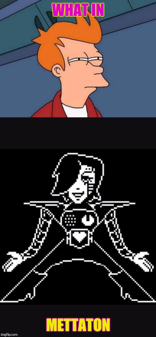 My contribution for the What in Tarnation week! | WHAT IN METTATON | image tagged in memes,what in tarnation week | made w/ Imgflip meme maker