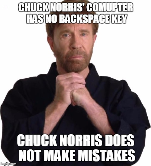 Determined Chuck Norris | CHUCK NORRIS' COMUPTER HAS NO BACKSPACE KEY; CHUCK NORRIS DOES NOT MAKE MISTAKES | image tagged in determined chuck norris | made w/ Imgflip meme maker