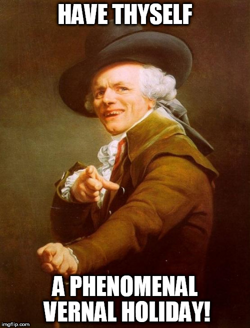 Joseph Ducreux Meme | HAVE THYSELF; A PHENOMENAL VERNAL HOLIDAY! | image tagged in memes,joseph ducreux | made w/ Imgflip meme maker