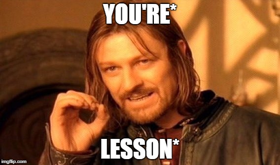 One Does Not Simply Meme | YOU'RE* LESSON* | image tagged in memes,one does not simply | made w/ Imgflip meme maker