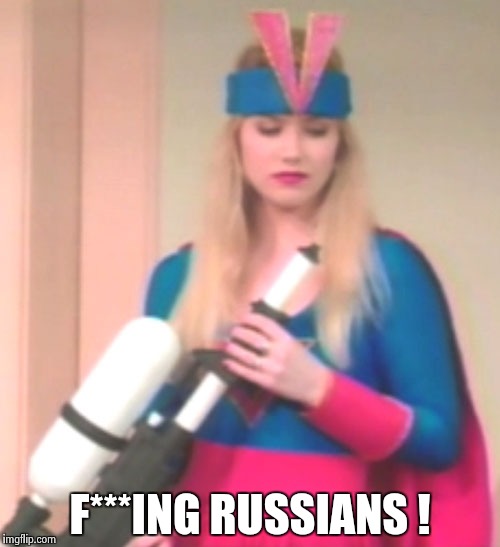 F***ING RUSSIANS ! | image tagged in kelly bundy | made w/ Imgflip meme maker