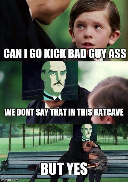 Finding Batman | CAN I GO KICK BAD GUY ASS; WE DONT SAY THAT IN THIS BATCAVE; BUT YES | image tagged in memes,finding neverland | made w/ Imgflip meme maker