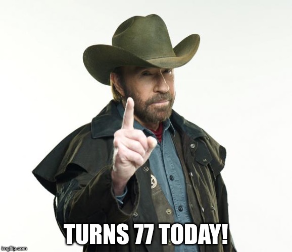 Chuck Norris Finger Meme | TURNS 77 TODAY! | image tagged in memes,chuck norris finger,chuck norris | made w/ Imgflip meme maker
