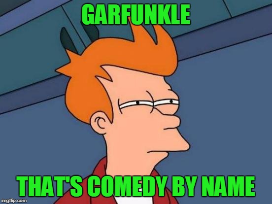 Futurama Fry Meme | GARFUNKLE THAT'S COMEDY BY NAME | image tagged in memes,futurama fry | made w/ Imgflip meme maker