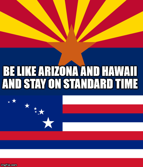 Stay on Standard Time | BE LIKE ARIZONA AND HAWAII AND STAY ON STANDARD TIME | image tagged in seasons,time | made w/ Imgflip meme maker