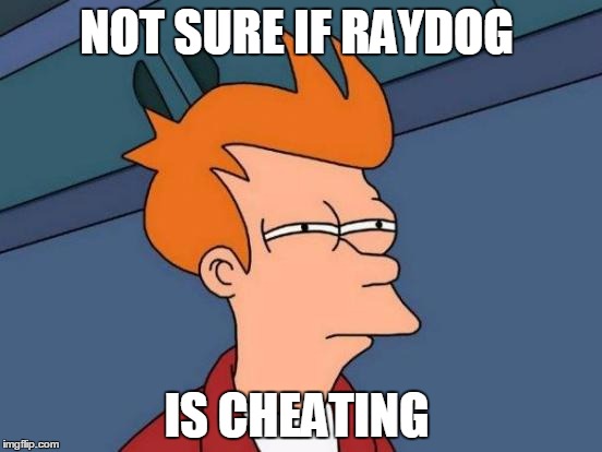 Futurama Fry Meme | NOT SURE IF RAYDOG; IS CHEATING | image tagged in memes,futurama fry | made w/ Imgflip meme maker