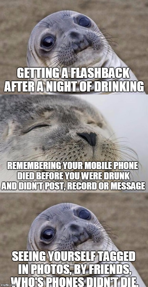 Waking up with a headache on the sofa with a KFC bucket half eaten on the floor | GETTING A FLASHBACK AFTER A NIGHT OF DRINKING; REMEMBERING YOUR MOBILE PHONE DIED BEFORE YOU WERE DRUNK AND DIDN'T POST, RECORD OR MESSAGE; SEEING YOURSELF TAGGED IN PHOTOS, BY FRIENDS, WHO'S PHONES DIDN'T DIE. | image tagged in awkward moment sealion | made w/ Imgflip meme maker