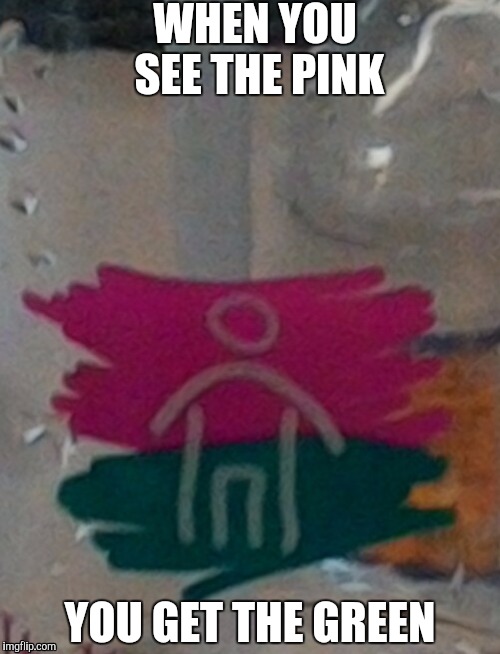 *wink* | WHEN YOU SEE THE PINK; YOU GET THE GREEN | image tagged in if you know what i mean | made w/ Imgflip meme maker