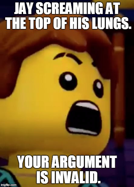 Lego Week Ninjago | JAY SCREAMING AT THE TOP OF HIS LUNGS. YOUR ARGUMENT IS INVALID. | image tagged in jay- ninjago | made w/ Imgflip meme maker