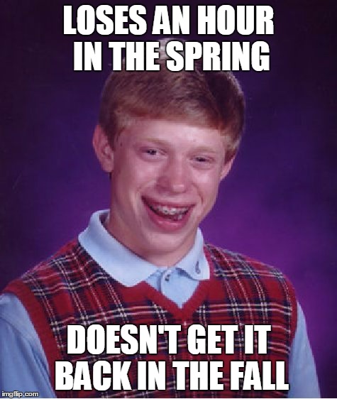 Bad Luck Brian Meme | LOSES AN HOUR IN THE SPRING DOESN'T GET IT BACK IN THE FALL | image tagged in memes,bad luck brian | made w/ Imgflip meme maker