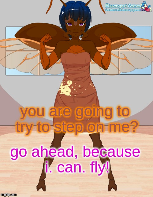 this is probably the most awesome thing a roach has ever said ever. | you are going to try to step on me? go ahead, because i. can. fly! | image tagged in cockroach,anthro | made w/ Imgflip meme maker