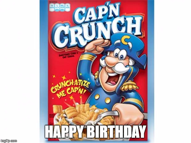 captain crunch cereal | HAPPY BIRTHDAY | image tagged in captain crunch cereal | made w/ Imgflip meme maker